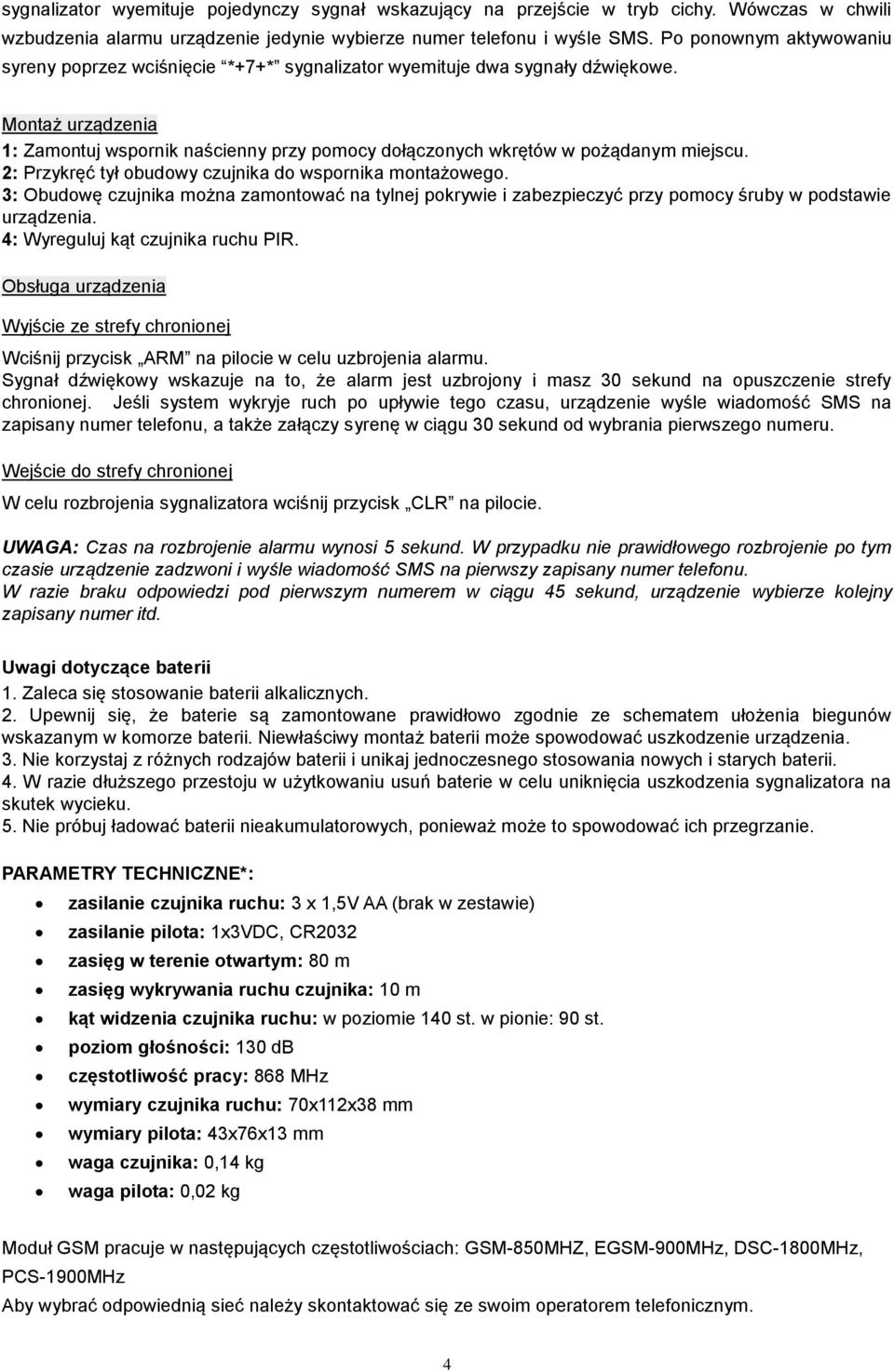 Montaż urządzenia 1: Zamontuj wspornik naścienny przy pomocy dołączonych wkrętów w pożądanym miejscu. 2: Przykręć tył obudowy czujnika do wspornika montażowego.