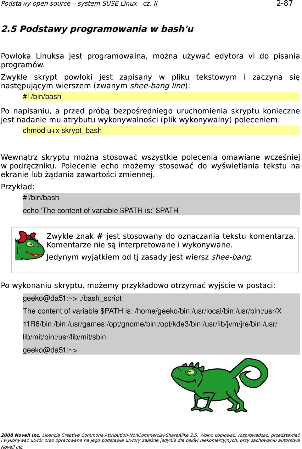 /bin/bash Po napisaniu, a przed próbą bezpośredniego uruchomienia skryptu konieczne jest nadanie mu atrybutu wykonywalności (plik wykonywalny) poleceniem: chmod u+x skrypt_bash Wewnątrz skryptu można