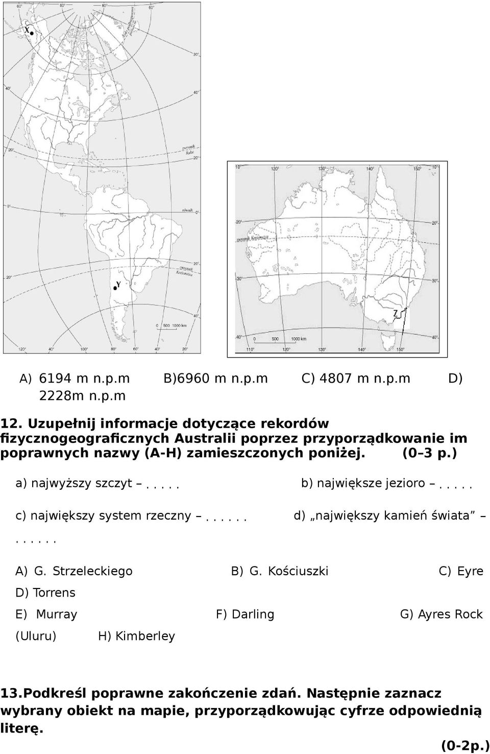 poniżej. (0 3 p.) a) najwyższy szczyt..... b) największe jezioro..... c) największy system rzeczny...... d) największy kamień świata...... A) G.