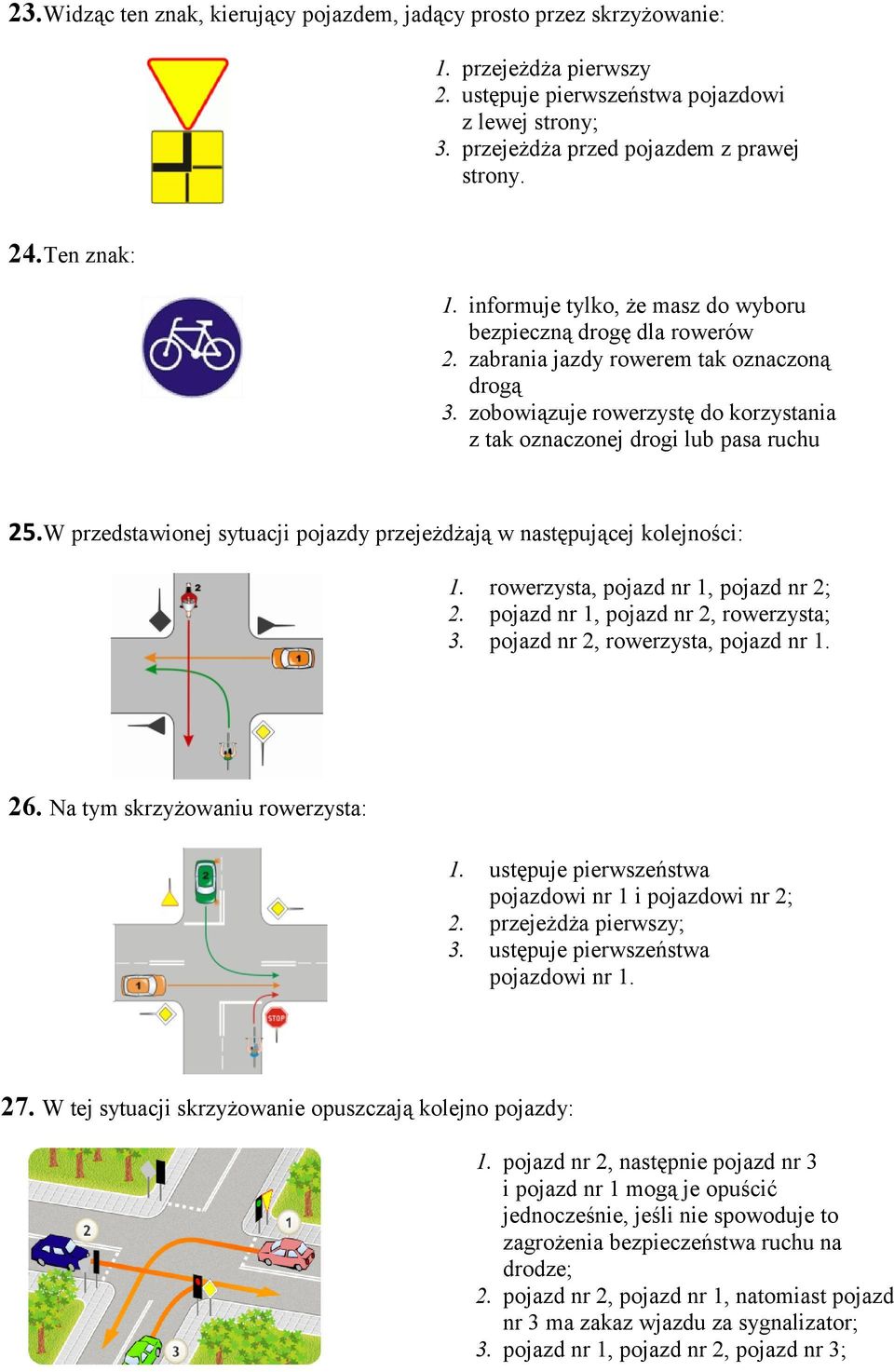 zobowiązuje rowerzystę do korzystania z tak oznaczonej drogi lub pasa ruchu 25. W przedstawionej sytuacji pojazdy przejeżdżają w następującej kolejności: 1. rowerzysta, pojazd nr 1, pojazd nr 2; 2.