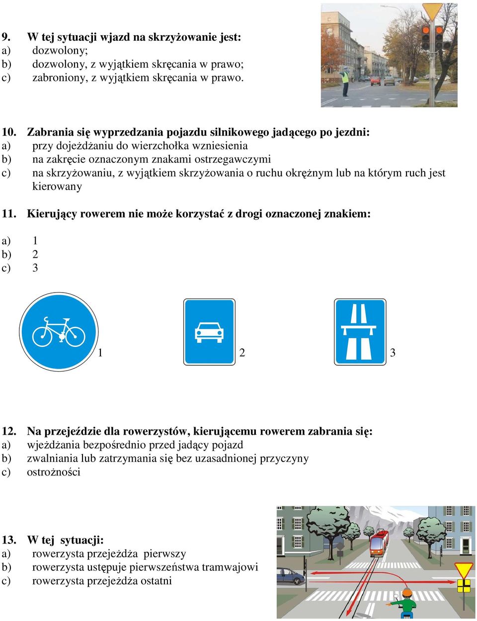 skrzyŝowania o ruchu okręŝnym lub na którym ruch jest kierowany 11. Kierujący rowerem nie moŝe korzystać z drogi oznaczonej znakiem: a) 1 b) 2 c) 3 1 2 3 12.