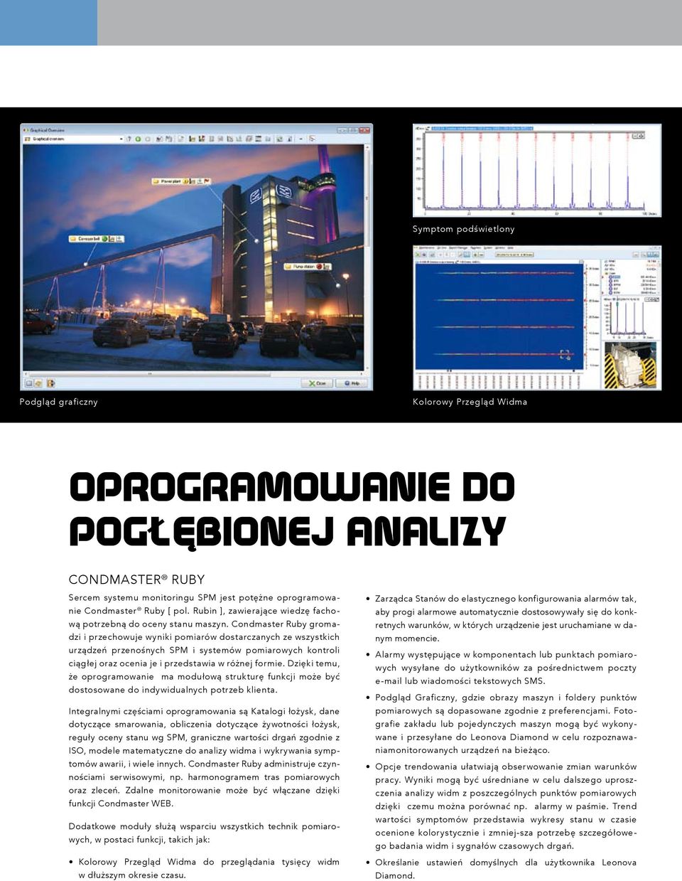 Condmaster Ruby gromadzi i przechowuje wyniki pomiarów dostarczanych ze wszystkich urządzeń przenośnych SPM i systemów pomiarowych kontroli ciągłej oraz ocenia je i przedstawia w różnej formie.