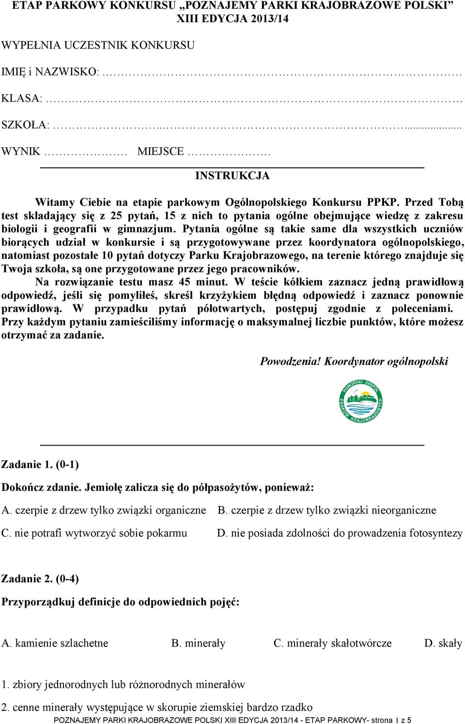 Przed Tobą test składający się z 25 pytań, 15 z nich to pytania ogólne obejmujące wiedzę z zakresu biologii i geografii w gimnazjum.