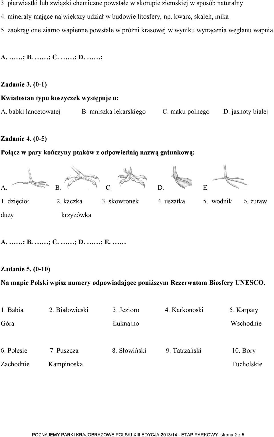 mniszka lekarskiego C. maku polnego D. jasnoty białej Zadanie 4. (0-5) Połącz w pary kończyny ptaków z odpowiednią nazwą gatunkową: A. B. C. D. E. 1. dzięcioł 2. kaczka 3. skowronek 4. uszatka 5.