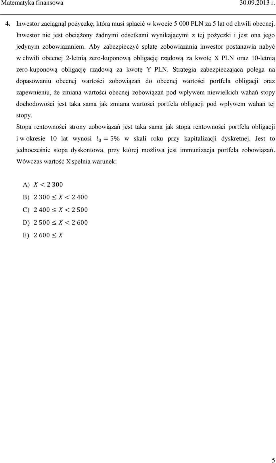 Aby zabezpieczyć spłatę zobowiązania inwestor postanawia nabyć w chwili obecnej 2-letnią zero-kuponową obligację rządową za kwotę X PLN oraz 10-letnią zero-kuponową obligację rządową za kwotę Y PLN.