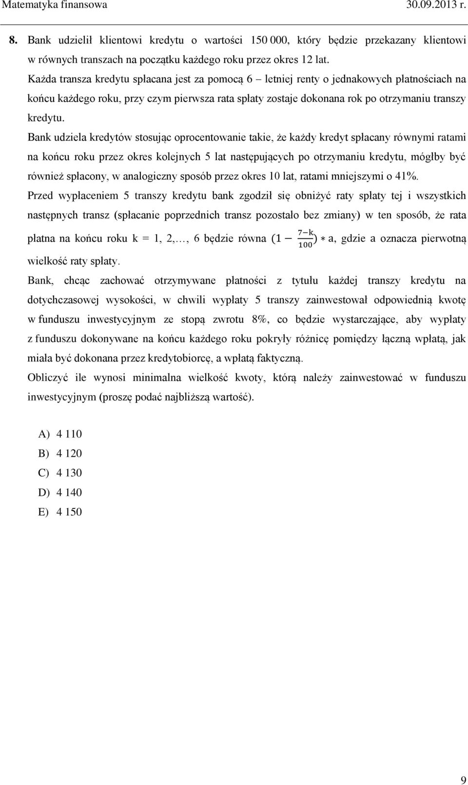 Bank udziela kredytów stosując oprocentowanie takie, że każdy kredyt spłacany równymi ratami na końcu roku przez okres kolejnych 5 lat następujących po otrzymaniu kredytu, mógłby być również