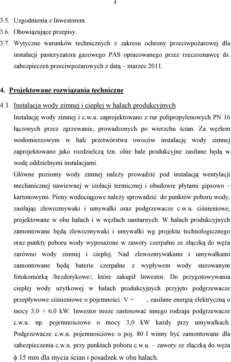 Projektowane rozwiązania techniczne 4.1. Instalacja wody zimnej i ciepłej w halach produkcyjnych Instalację wody zimnej i c.w.u. zaprojektowano z rur polipropylenowych PN 16 łączonych przez zgrzewanie, prowadzonych po wierzchu ścian.