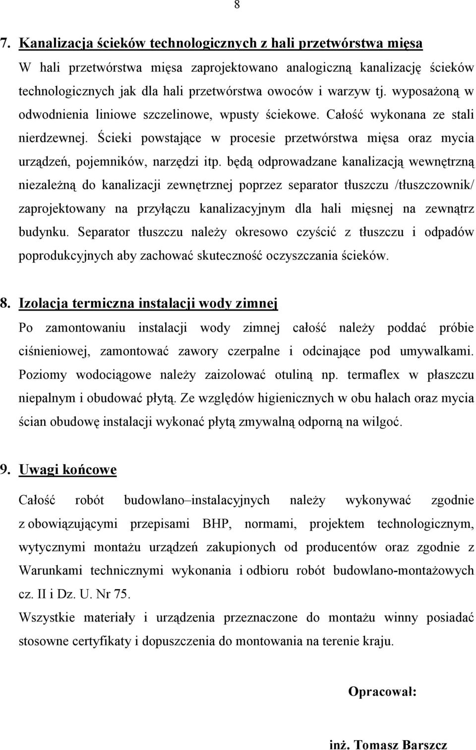 będą odprowadzane kanalizacją wewnętrzną niezaleŝną do kanalizacji zewnętrznej poprzez separator tłuszczu /tłuszczownik/ zaprojektowany na przyłączu kanalizacyjnym dla hali mięsnej na zewnątrz