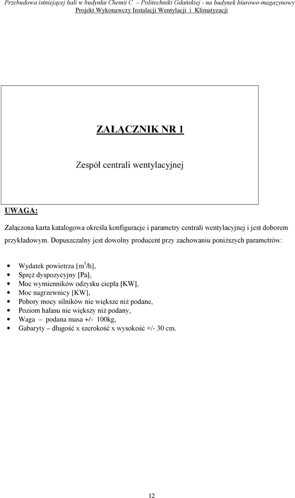 Dopuszczalny jest dowolny producent przy zachowaniu poniŝszych parametrów: Wydatek powietrza [m 3 /h], SpręŜ dyspozycyjny [Pa],