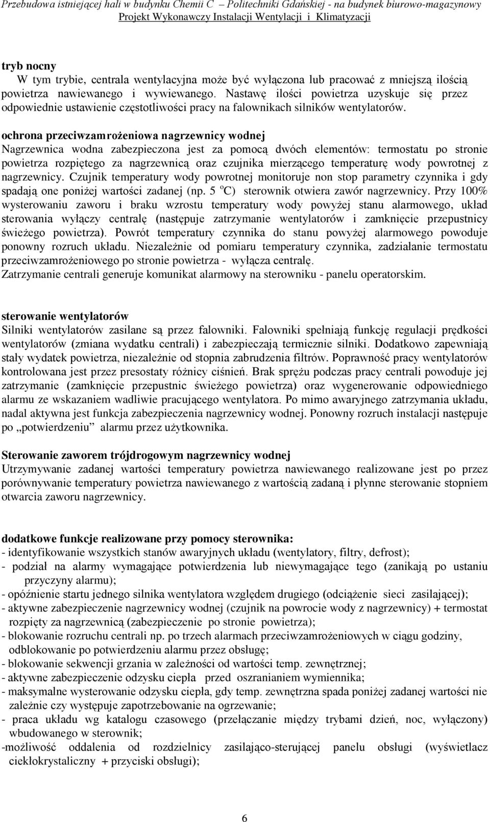 ochrona przeciwzamroŝeniowa nagrzewnicy wodnej Nagrzewnica wodna zabezpieczona jest za pomocą dwóch elementów: termostatu po stronie powietrza rozpiętego za nagrzewnicą oraz czujnika mierzącego