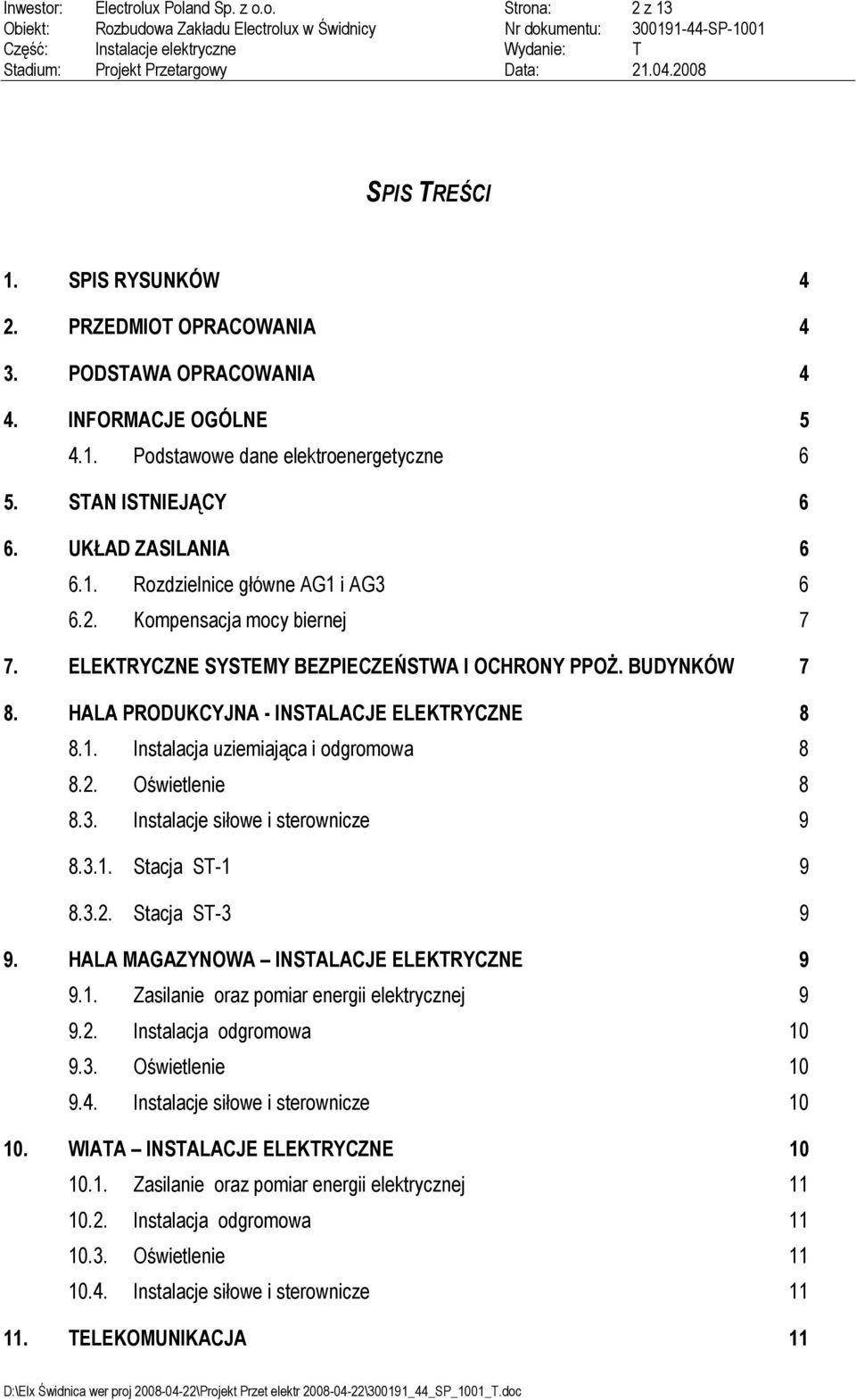 HALA PRODUKCYJNA - INSTALACJE ELEKTRYCZNE 8 8.1. Instalacja uziemiająca i odgromowa 8 8.2. Oświetlenie 8 8.3. Instalacje siłowe i sterownicze 9 8.3.1. Stacja ST-1 9 8.3.2. Stacja ST-3 9 9.