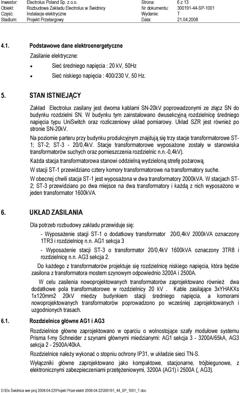 W budynku tym zainstalowano dwusekcyjną rozdzielnicę średniego napięcia typu UniSwitch oraz rozliczeniowy układ pomiarowy. Układ SZR jest również po stronie SN-20kV.