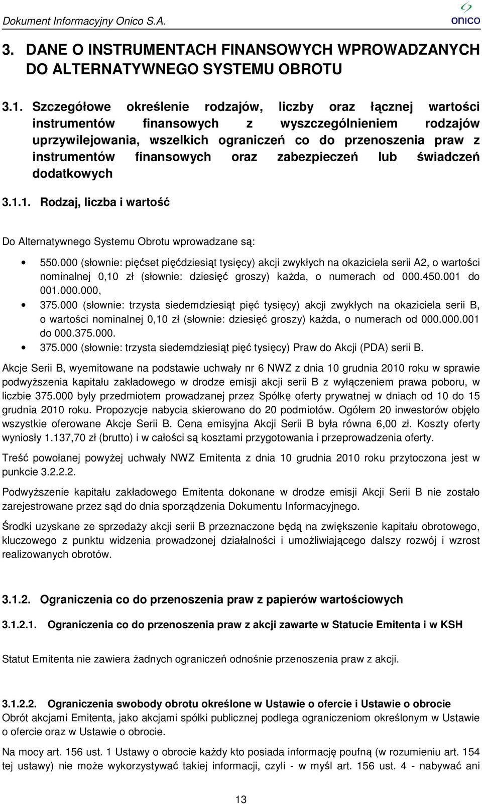 finansowych oraz zabezpieczeń lub świadczeń dodatkowych 3.1.1. Rodzaj, liczba i wartość Do Alternatywnego Systemu Obrotu wprowadzane są: 550.
