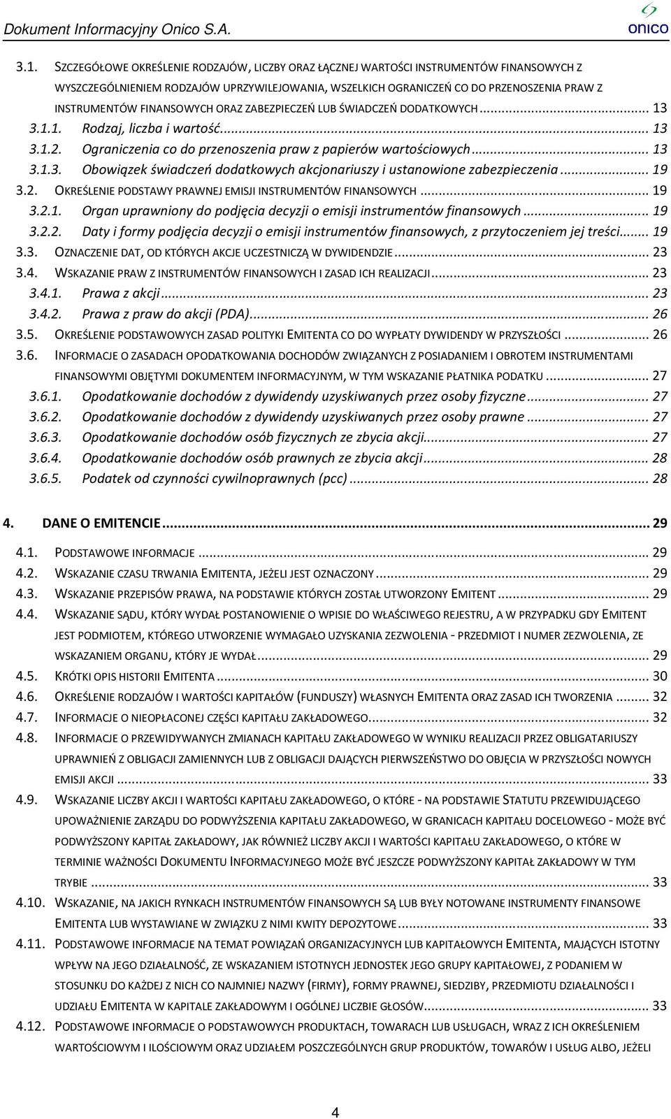 .. 19 3.2. OKREŚLENIE PODSTAWY PRAWNEJ EMISJI INSTRUMENTÓW FINANSOWYCH... 19 3.2.1. Organ uprawniony do podjęcia decyzji o emisji instrumentów finansowych... 19 3.2.2. Daty i formy podjęcia decyzji o emisji instrumentów finansowych, z przytoczeniem jej treści.