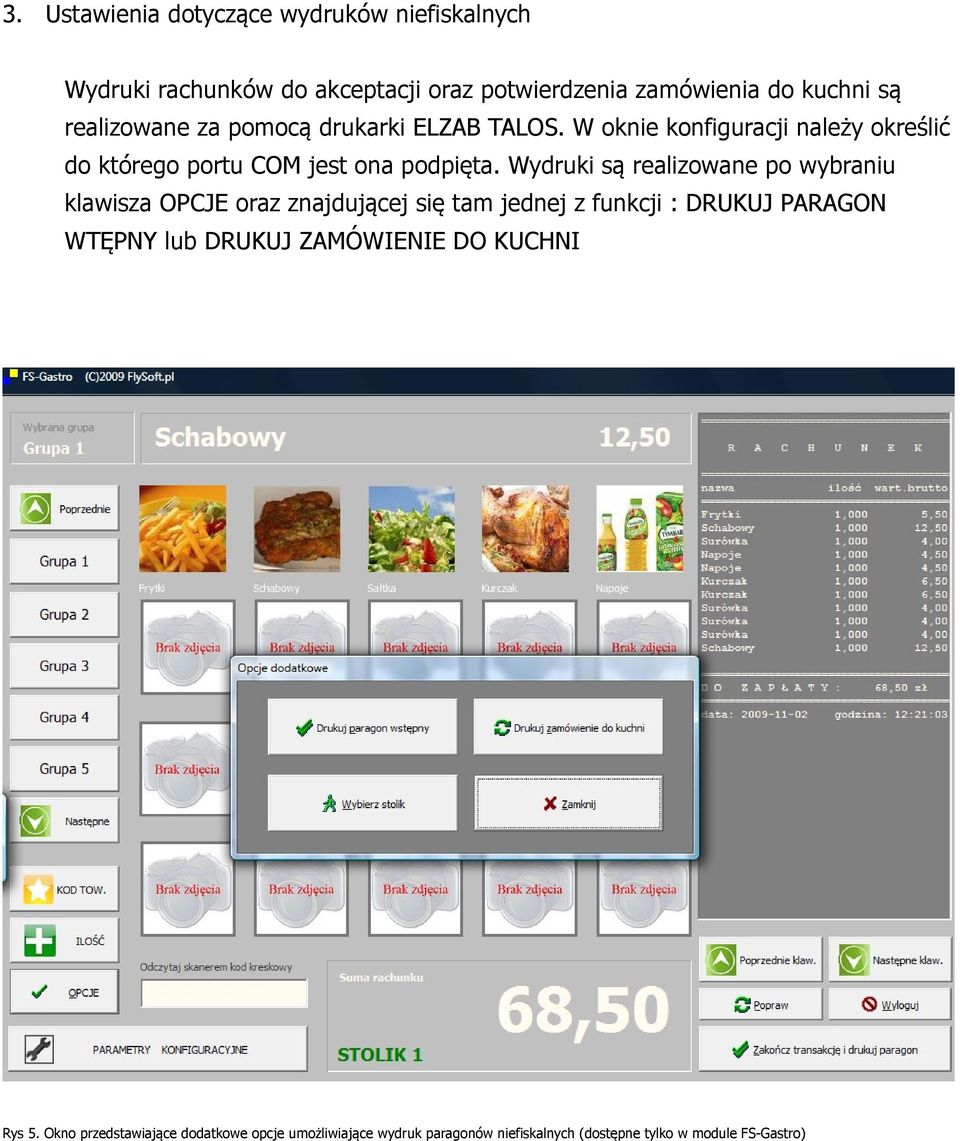 Wydruki są realizowane po wybraniu klawisza OPCJE oraz znajdującej się tam jednej z funkcji : DRUKUJ PARAGON WTĘPNY lub DRUKUJ