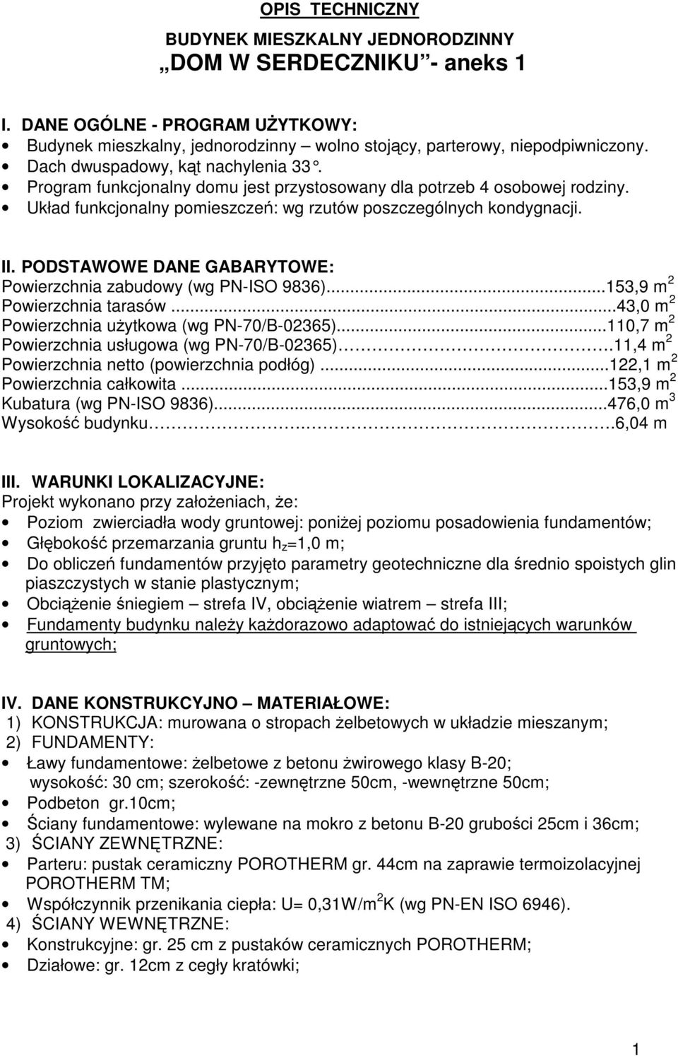 PODSTAWOWE DANE GABARYTOWE: Powierzchnia zabudowy (wg PN-ISO 9836)...153,9 m 2 Powierzchnia tarasów...43,0 m 2 Powierzchnia uytkowa (wg PN-70/B-02365).