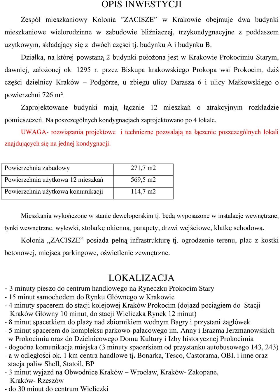 przez Biskupa krakowskiego Prokopa wsi Prokocim, dziś części dzielnicy Kraków Podgórze, u zbiegu ulicy Darasza 6 i ulicy Małkowskiego o powierzchni 726 m².