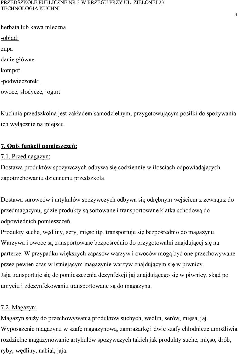 Dostawa surowców i artykułów spożywczych odbywa się odrębnym wejściem z zewnątrz do przedmagazynu, gdzie produkty są sortowane i transportowane klatka schodową do odpowiednich pomieszczeń.