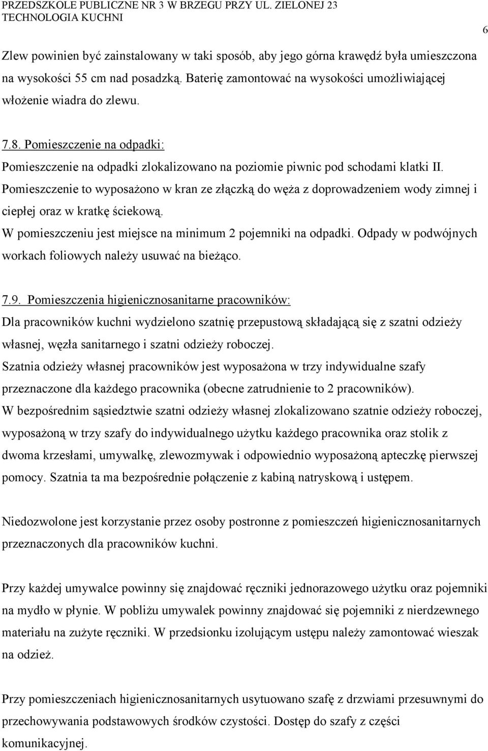 Pomieszczenie to wyposażono w kran ze złączką do węża z doprowadzeniem wody zimnej i ciepłej oraz w kratkę ściekową. W pomieszczeniu jest miejsce na minimum 2 pojemniki na odpadki.