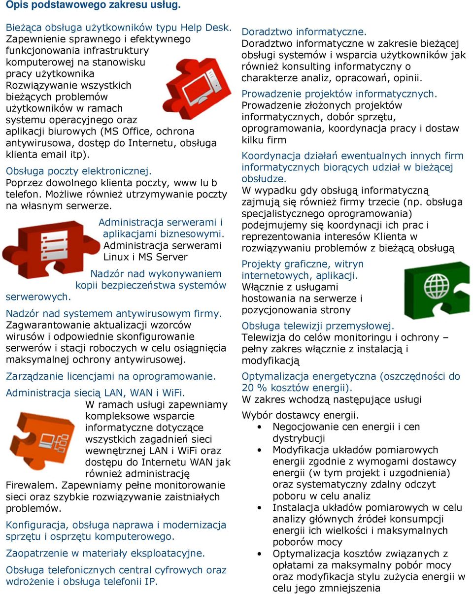 oraz aplikacji biurowych (MS Office, ochrona antywirusowa, dostęp do Internetu, obsługa klienta email itp). Obsługa poczty elektronicznej. Poprzez dowolnego klienta poczty, www lu b telefon.