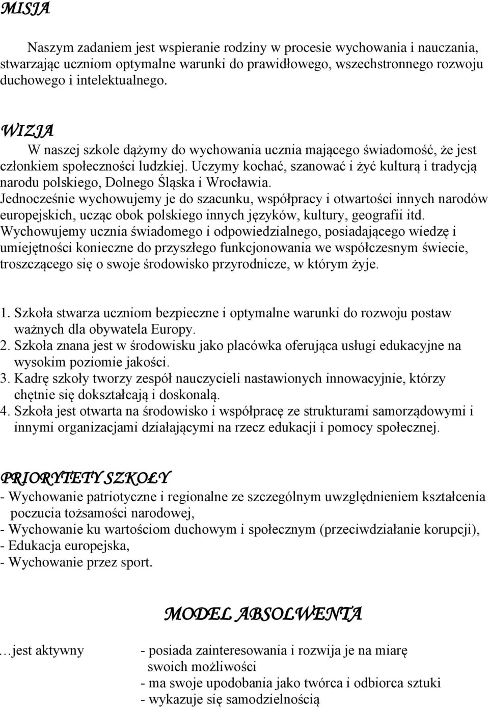 Uczymy kochać, szanować i żyć kulturą i tradycją narodu polskiego, Dolnego Śląska i Wrocławia.