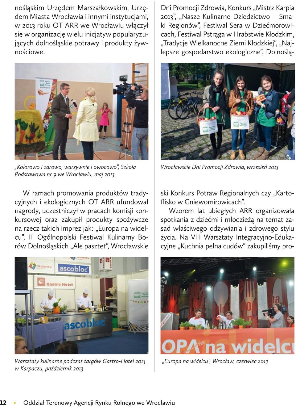 Kolorowo i zdrowo, warzywnie i owocowo, Szkoła Podstawowa nr 9 we Wrocławiu, maj 2013 W ramach promowania produktów tradycyjnych i ekologicznych OT ARR ufundował nagrody, uczestniczył w pracach