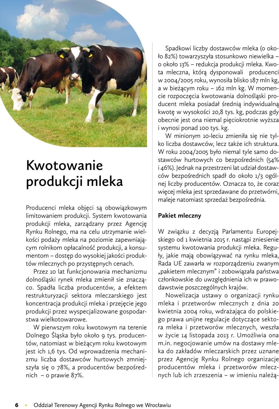 do wysokiej jakości produktów mlecznych po przystępnych cenach. Przez 10 lat funkcjonowania mechanizmu dolnośląski rynek mleka zmienił sie znacząco.