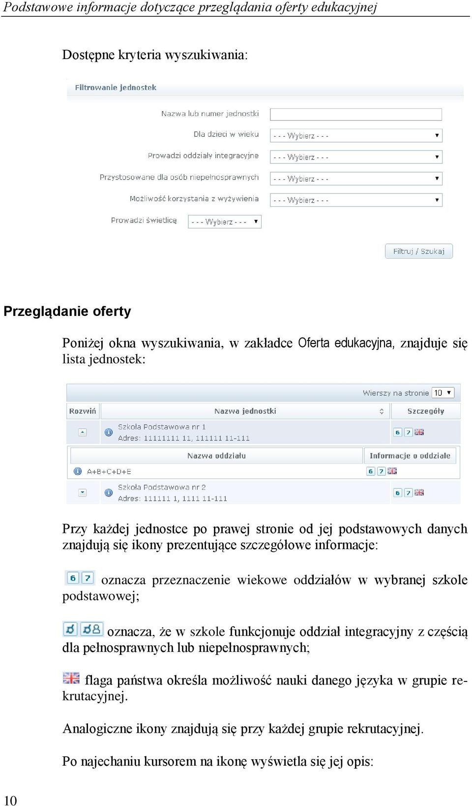 wiekowe oddziałów w wybranej szkole podstawowej; oznacza, że w szkole funkcjonuje oddział integracyjny z częścią dla pełnosprawnych lub niepełnosprawnych; flaga państwa