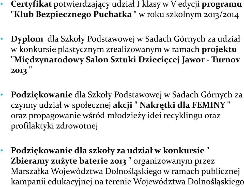czynny udział wspołecznejakcji " Nakrętki dla FEMINY " oraz propagowanie wśród młodzieży idei recyklingu oraz profilaktyki zdrowotnej Podziękowanie dla szkoły za udział w