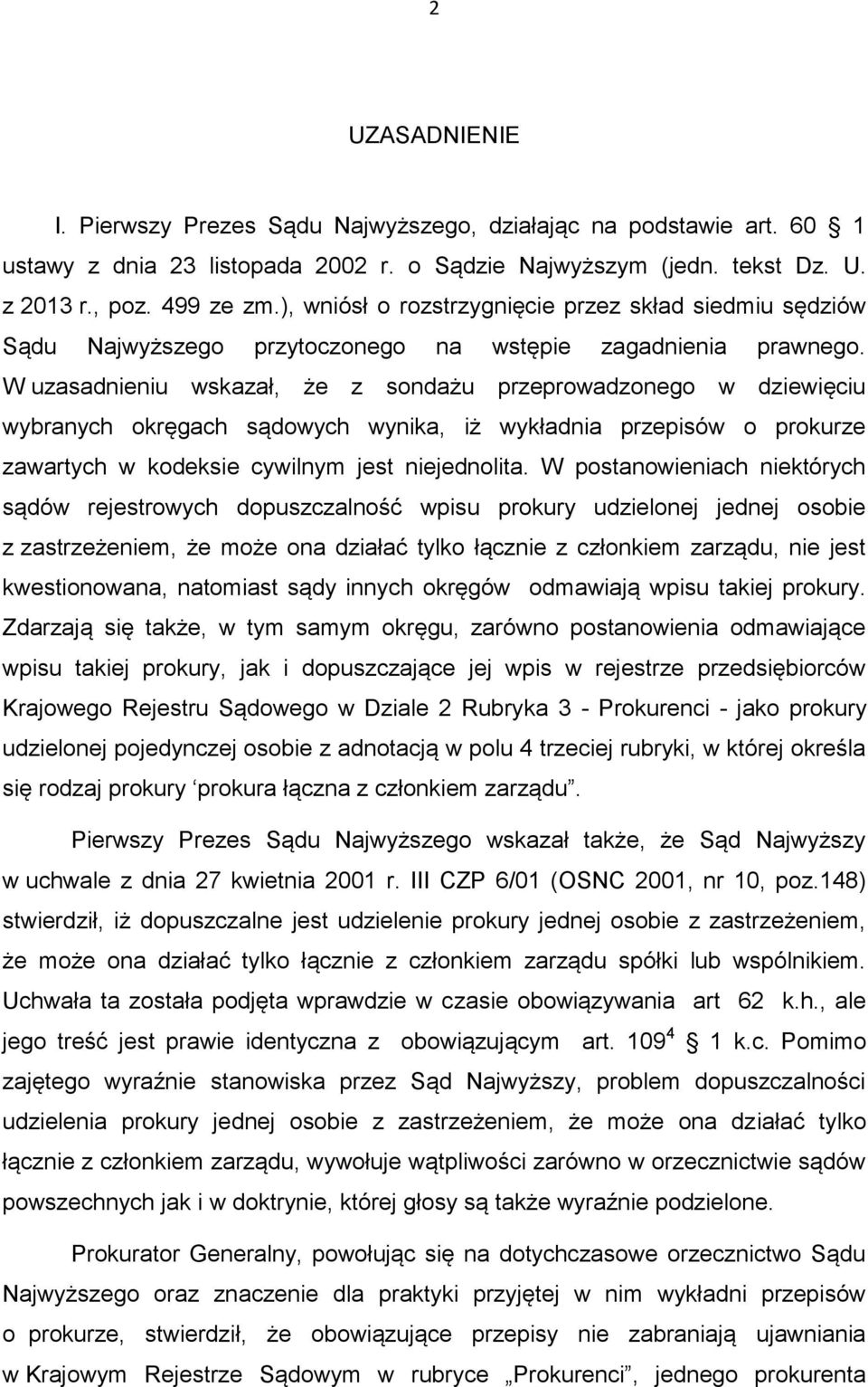 W uzasadnieniu wskazał, że z sondażu przeprowadzonego w dziewięciu wybranych okręgach sądowych wynika, iż wykładnia przepisów o prokurze zawartych w kodeksie cywilnym jest niejednolita.