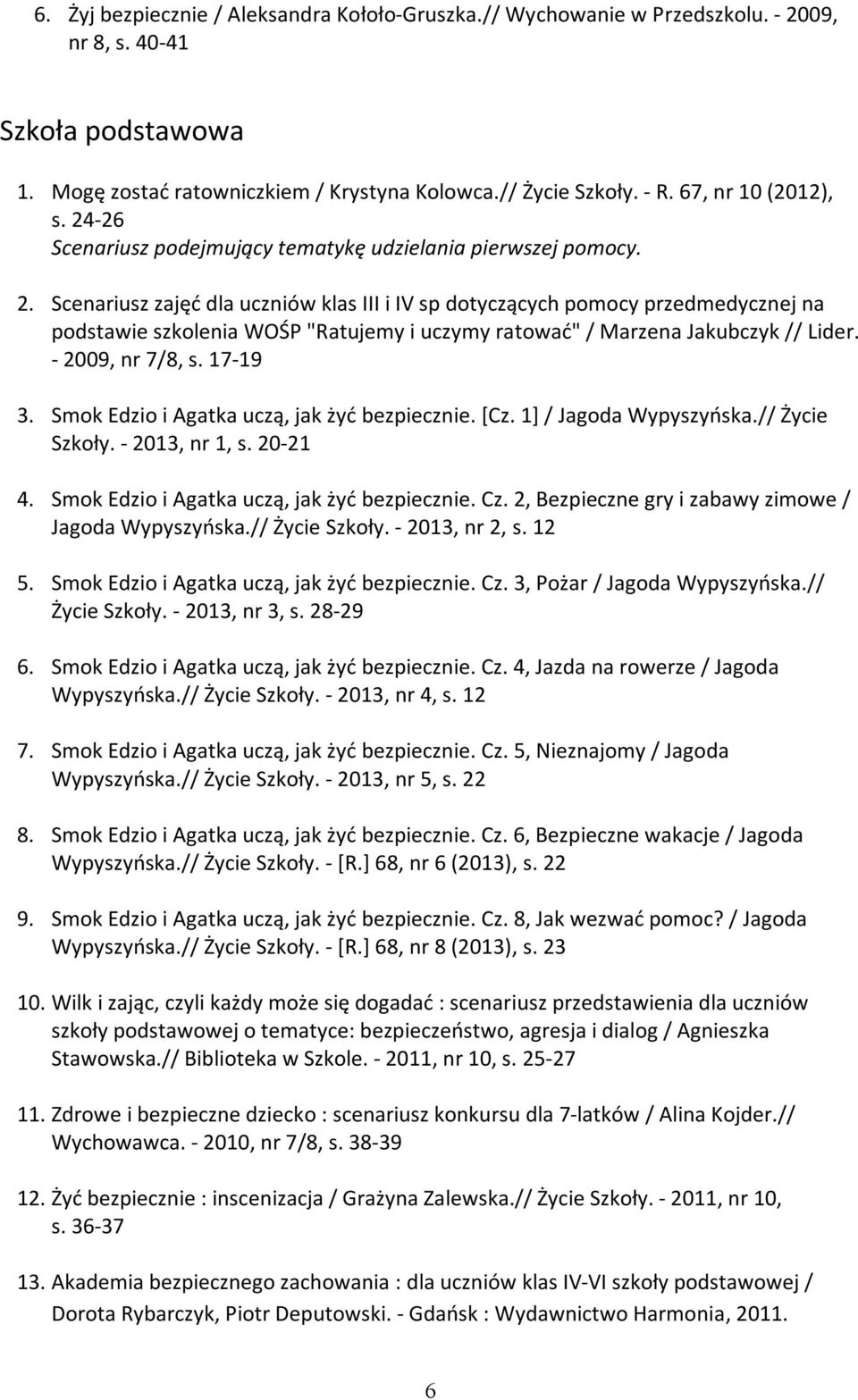 - 2009, nr 7/8, s. 17-19 3. Smok Edzio i Agatka uczą, jak żyć bezpiecznie. [Cz. 1] / Jagoda Wypyszyńska.// Życie Szkoły. - 2013, nr 1, s. 20-21 4. Smok Edzio i Agatka uczą, jak żyć bezpiecznie. Cz.