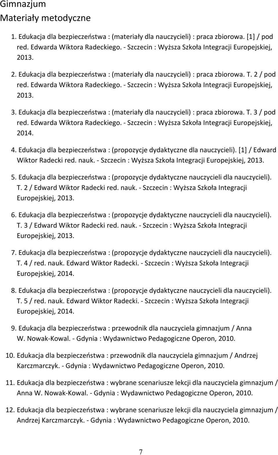 [1] / Edward Wiktor Radecki red. nauk. - Szczecin : Wyższa Szkoła Integracji Europejskiej, 2013. 5. Edukacja dla bezpieczeństwa : (propozycje dydaktyczne nauczycieli dla nauczycieli). T.
