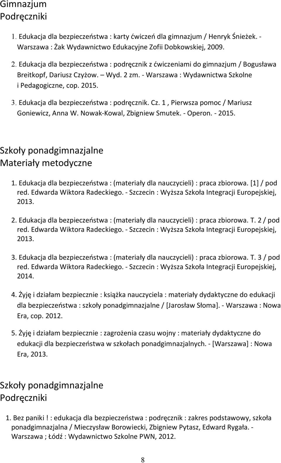 Edukacja dla bezpieczeństwa : podręcznik. Cz. 1, Pierwsza pomoc / Mariusz Goniewicz, Anna W. Nowak-Kowal, Zbigniew Smutek. - Operon. - 2015. Szkoły ponadgimnazjalne Materiały metodyczne 1.