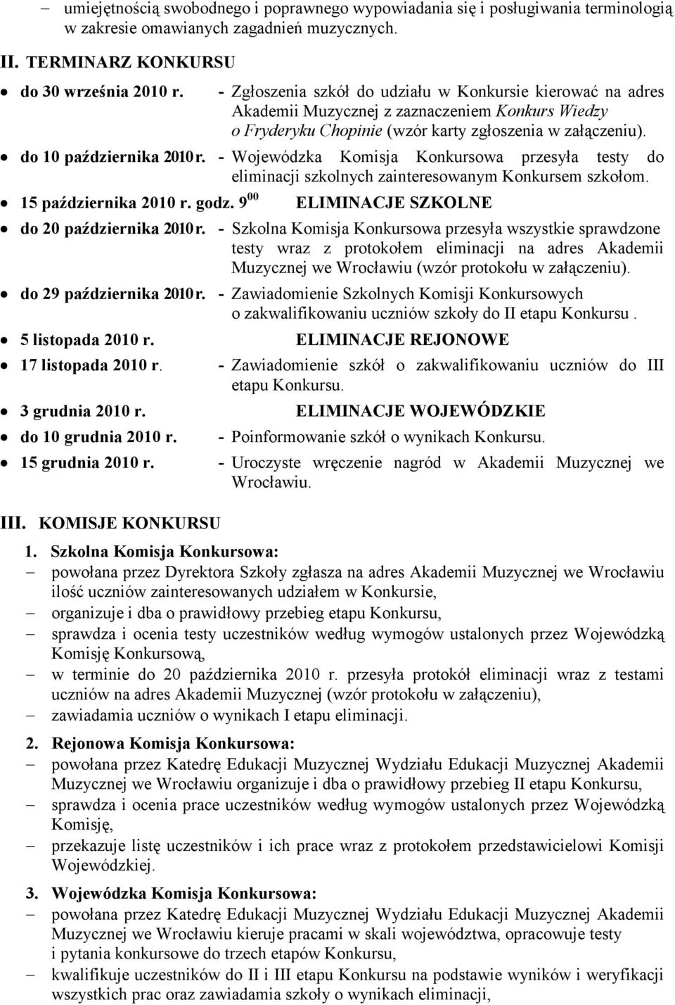- Wojewódzka Komisja Konkursowa przesyła testy do eliminacji szkolnych zainteresowanym Konkursem szkołom. 15 października 2010 r. godz. 9 00 ELIMINACJE SZKOLNE do 20 października 2010 r.
