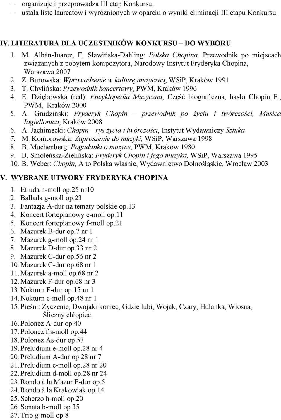Burowska: Wprowadzenie w kulturę muzyczną, WSiP, Kraków 1991 3. T. Chylińska: Przewodnik koncertowy, PWM, Kraków 1996 4. E. Dziębowska (red): Encyklopedia Muzyczna, Część biograficzna, hasło Chopin F.
