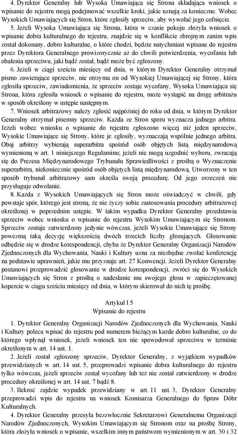 Jeżeli Wysoka Umawiająca się Strona, która w czasie pokoju złożyła wniosek o wpisanie dobra kulturalnego do rejestru, znajdzie się w konflikcie zbrojnym zanim wpis został dokonany, dobro kulturalne,