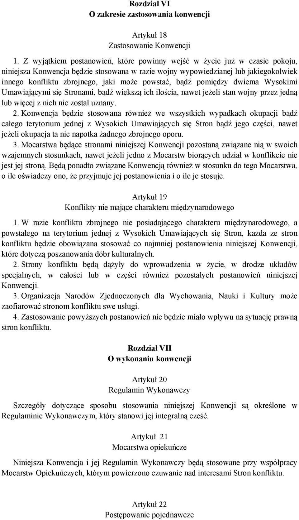 powstać, bądź pomiędzy dwiema Wysokimi Umawiającymi się Stronami, bądź większą ich ilością, nawet jeżeli stan wojny przez jedną lub więcej z nich nic został uznany. 2.