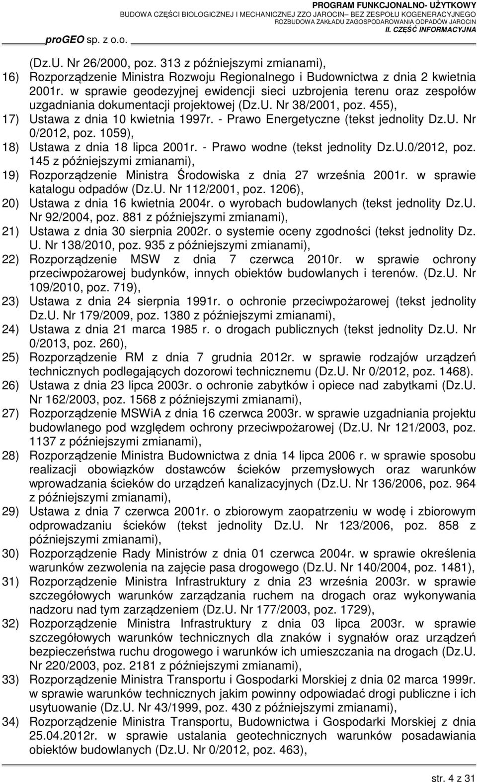 - Prawo Energetyczne (tekst jednolity Dz.U. Nr 0/2012, poz. 1059), 18) Ustawa z dnia 18 lipca 2001r. - Prawo wodne (tekst jednolity Dz.U.0/2012, poz. 145 z późniejszymi zmianami), 19) Rozporządzenie Ministra Środowiska z dnia 27 września 2001r.