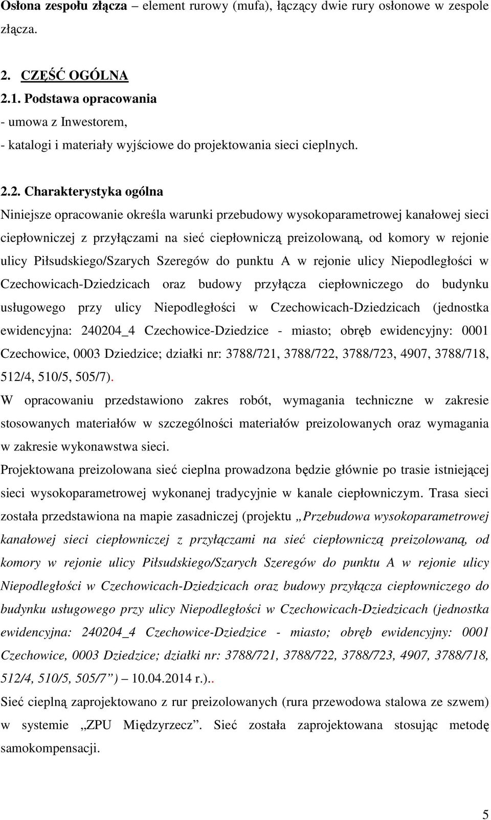 2. Charakterystyka ogólna Niniejsze opracowanie określa warunki przebudowy wysokoparametrowej kanałowej sieci ciepłowniczej z przyłączami na sieć ciepłowniczą preizolowaną, od komory w rejonie ulicy