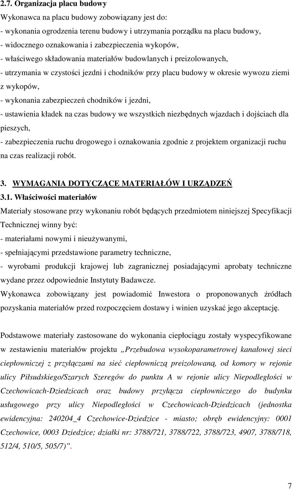 chodników i jezdni, - ustawienia kładek na czas budowy we wszystkich niezbędnych wjazdach i dojściach dla pieszych, - zabezpieczenia ruchu drogowego i oznakowania zgodnie z projektem organizacji