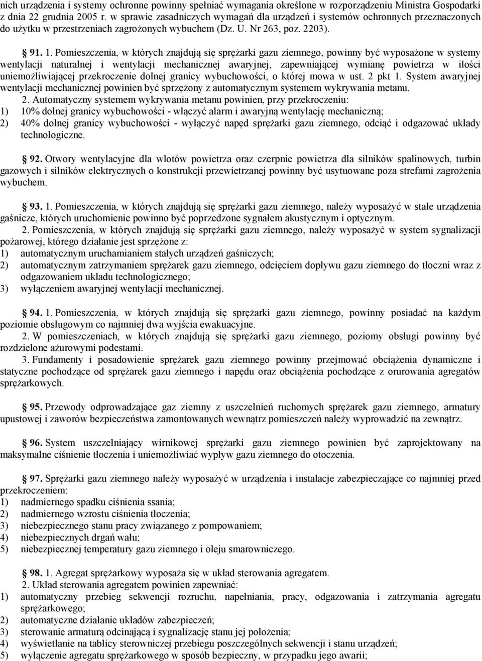 Pomieszczenia, w których znajdują się sprężarki gazu ziemnego, powinny być wyposażone w systemy wentylacji naturalnej i wentylacji mechanicznej awaryjnej, zapewniającej wymianę powietrza w ilości