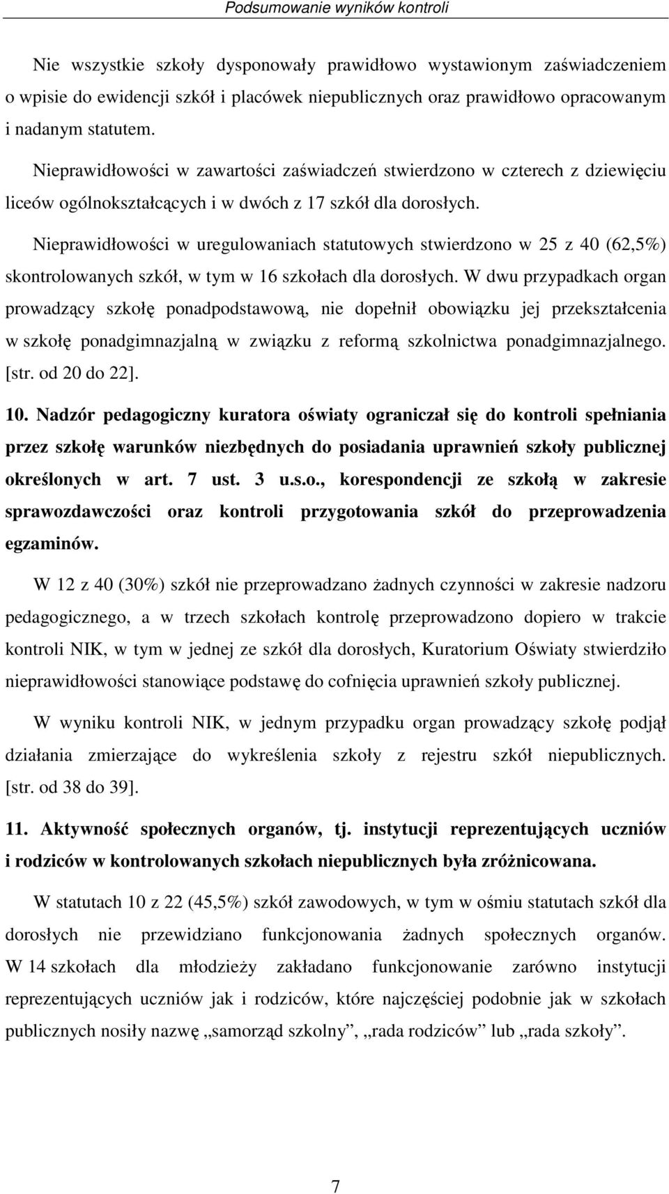 Nieprawidłowości w uregulowaniach statutowych stwierdono w 25 40 (62,5%) skontrolowanych skół, w tym w 16 skołach dla dorosłych.