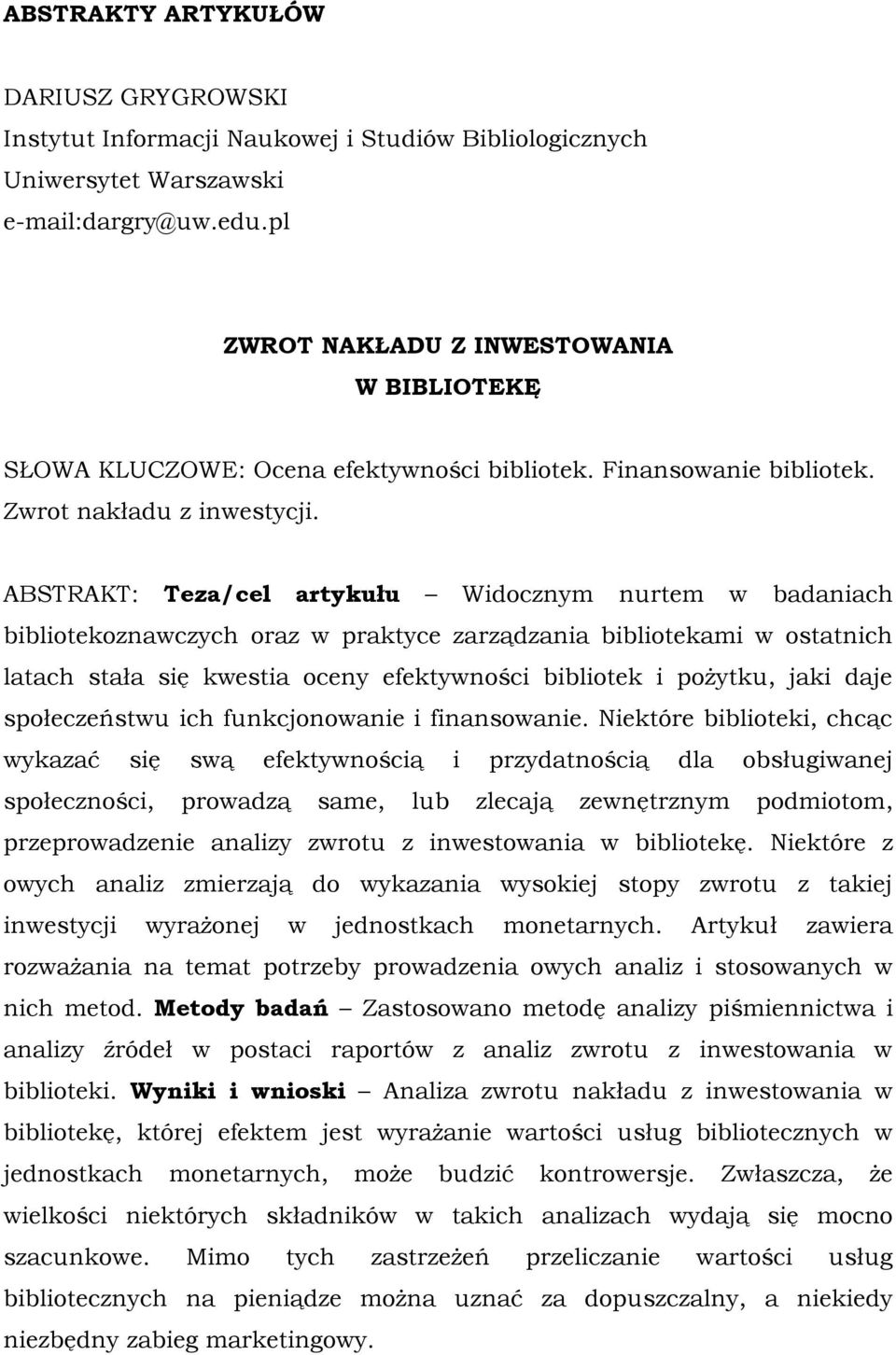 ABSTRAKT: Teza/cel artykułu Widocznym nurtem w badaniach bibliotekoznawczych oraz w praktyce zarządzania bibliotekami w ostatnich latach stała się kwestia oceny efektywności bibliotek i pożytku, jaki