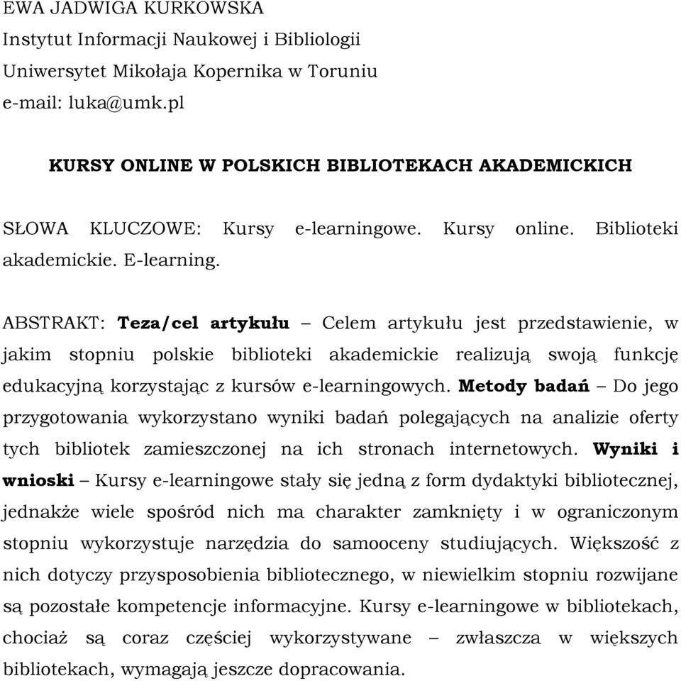 ABSTRAKT: Teza/cel artykułu Celem artykułu jest przedstawienie, w jakim stopniu polskie biblioteki akademickie realizują swoją funkcję edukacyjną korzystając z kursów e-learningowych.