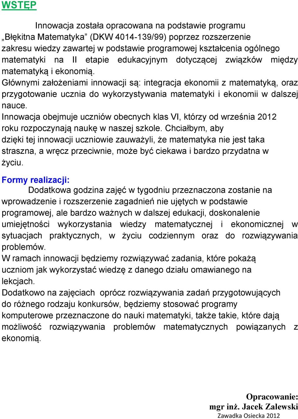 Głównymi założeniami innowacji są: integracja ekonomii z matematyką, oraz przygotowanie ucznia do wykorzystywania matematyki i ekonomii w dalszej nauce.