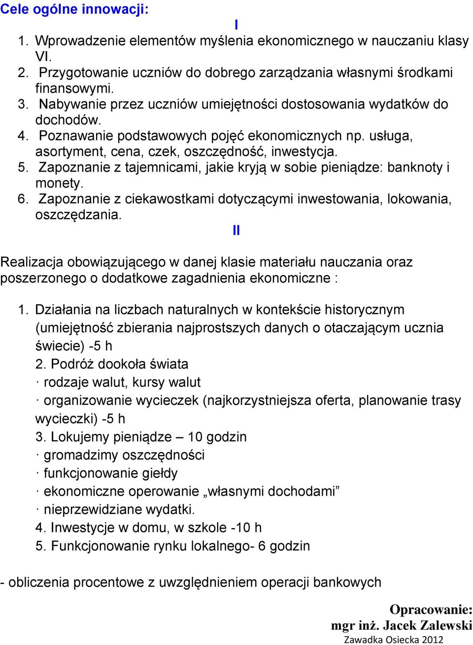 Zapoznanie z tajemnicami, jakie kryją w sobie pieniądze: banknoty i monety. 6. Zapoznanie z ciekawostkami dotyczącymi inwestowania, lokowania, oszczędzania.