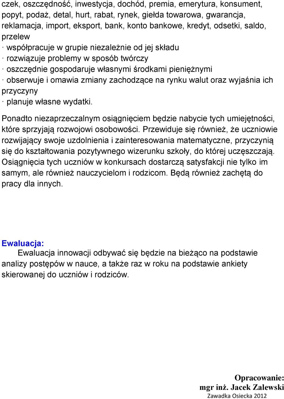 na rynku walut oraz wyjaśnia ich przyczyny planuje własne wydatki. Ponadto niezaprzeczalnym osiągnięciem będzie nabycie tych umiejętności, które sprzyjają rozwojowi osobowości.