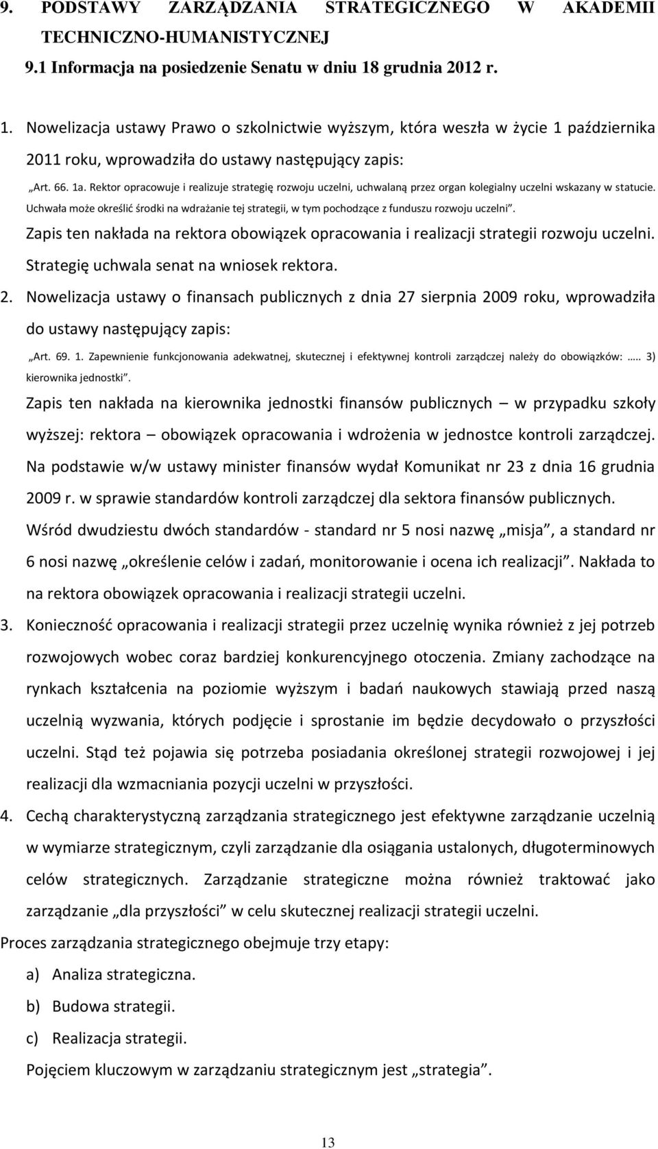 Rektor opracowuje i realizuje strategię rozwoju uczelni, uchwalaną przez organ kolegialny uczelni wskazany w statucie.