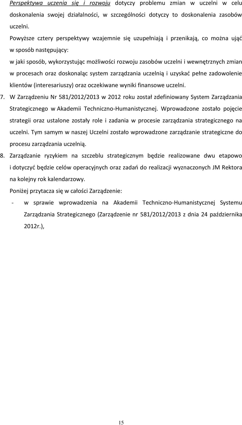 procesach oraz doskonaląc system zarządzania uczelnią i uzyskać pełne zadowolenie klientów (interesariuszy) oraz oczekiwane wyniki finansowe uczelni. 7.