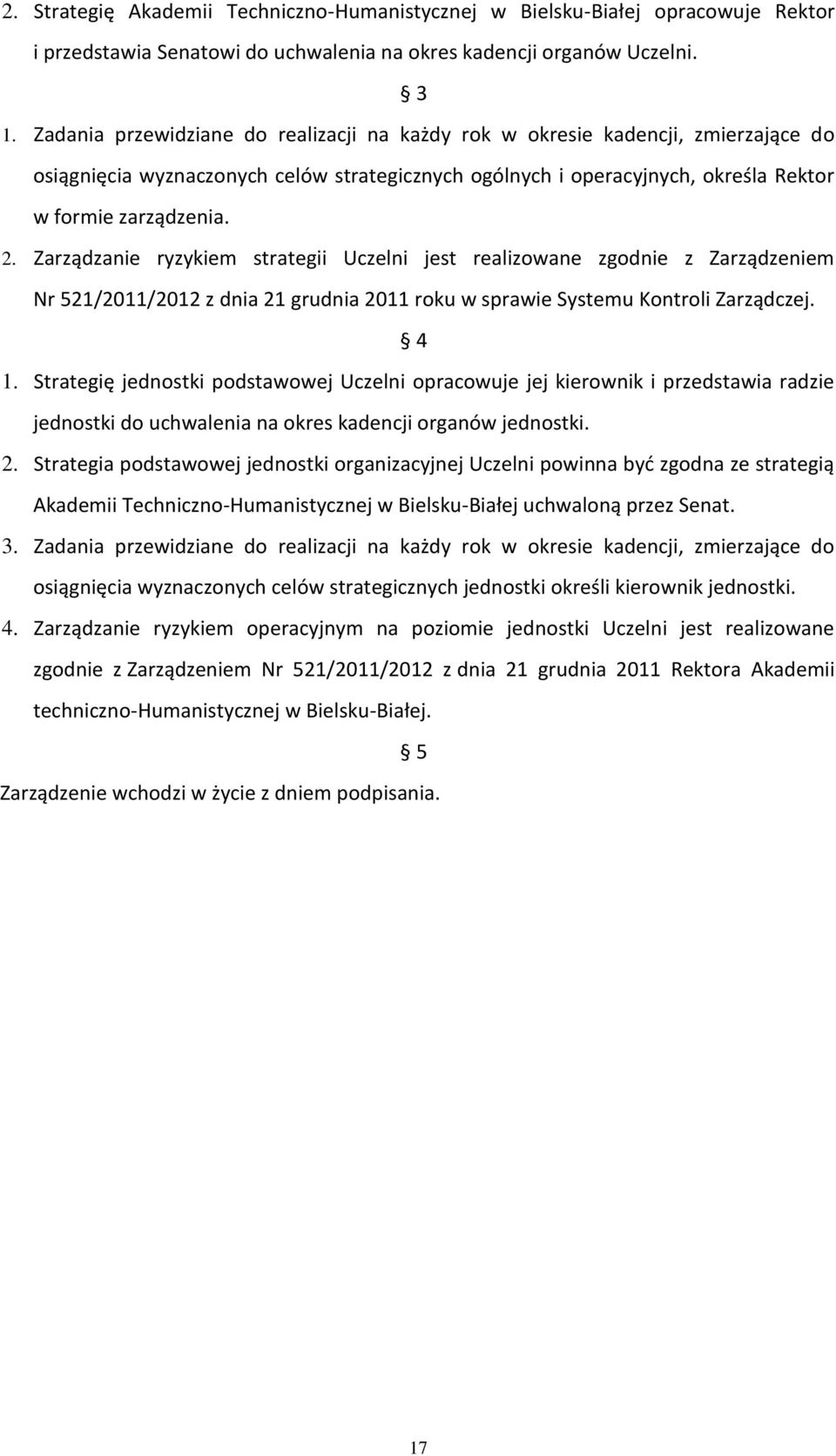 Zarządzanie ryzykiem strategii Uczelni jest realizowane zgodnie z Zarządzeniem Nr 521/2011/2012 z dnia 21 grudnia 2011 roku w sprawie Systemu Kontroli Zarządczej. 4 1.